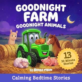 Goodnight Farm, Goodnight Animals: Calming Bedtime Stories for Kids: Sleep Tight with Tractors, Animals, Koko & Friends