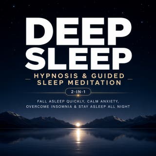 Deep Sleep Hypnosis & Guided Sleep Meditation (2-in-1): Fall Asleep Quickly, Calm Anxiety, Overcome Insomnia & Stay Asleep All Night