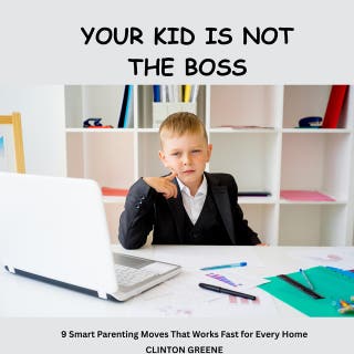 Your Kid Is Not the Boss: 9 Smart Parenting Moves That Works Fast for Every Home