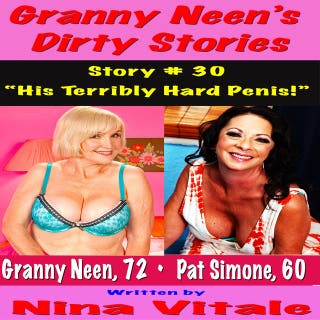 Granny Neen’s Dirty Stories Story # 30: “His Terribly Hard Penis!”