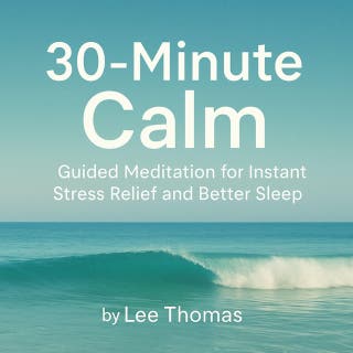 30-Minute Calm: Guided Meditation for Instant Stress Relief and Better Sleep