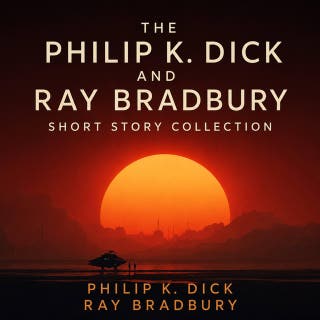 The Philip K. Dick and Ray Bradbury Short Story Collection: 30 Science Fiction Short Stories