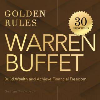 Warren Buffet. Golden Rules: 30 Timeless Principles to Build Wealth and Achieve Financial Freedom