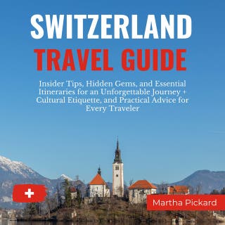Switzerland Travel Guide: Insider Tips, Hidden Gems, and Essential Itineraries for an Unforgettable Journey + Cultural Etiquette, and Practical Advice for Every Traveler
