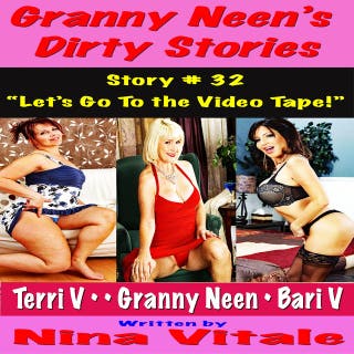 Granny Neen’s Dirty Stories Story # 32 “Let’s Go To the Video Tape!”