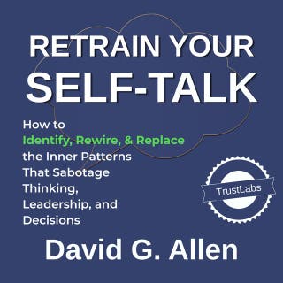 Retrain Your Self-Talk: How to Identify, Rewire, and Replace the Inner Patterns That Sabotage Thinking, Leadership, and Decisions