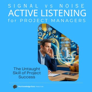 Signal vs. Noise: Active Listening for Project Managers: The Untaught Skill of Project Success