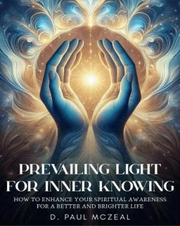Prevailing Light for Inner Knowing: How to Enhance Your Spiritual Awareness for a Better and Brighter Life