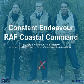 Constant Endeavour – RAF Coastal Command: The aircraft, operations and aircrews of an overlooked RAF Command – from the Second World War to the Cold War