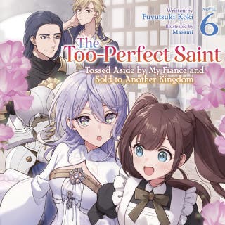 The Too-Perfect Saint: Tossed Aside by My Fiancé and Sold to Another Kingdom (Light Novel) Vol. 6