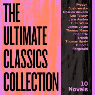 The Ultimate Classics Collection: 10 Novels From Dostoyevsky, Dickens, Austen, Tolstoy, Wells, Joyce, Brontë, & More: Great Expectations; Crime and Punishment; Pride and Prejudice; Anna Karenina; The War of the Worlds; Ulysses; The Magic Mountain; Jane Eyre; Tess of the D'Urbevilles; The Great Gatsby