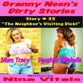 Granny Neen’s Dirty Stories Story # 35 “The Neighbor’s Visiting Dick!”