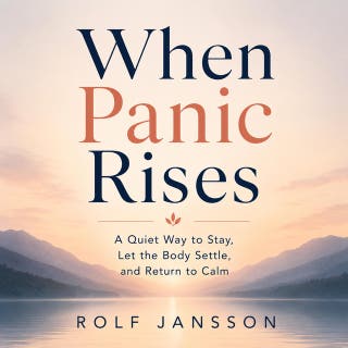 When Panic Rises: A Quiet Way to Stay, Let the Body Settle, and Return to Calm