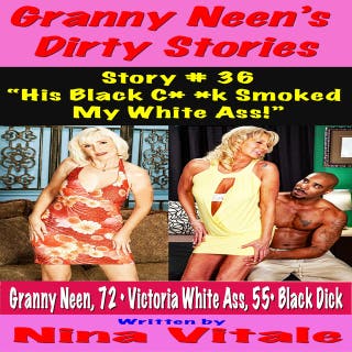 Granny Neen’s Dirty Stories Story # 36 “His Black Cock Smoked My White Ass!”
