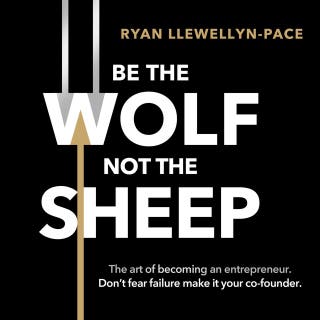 Be the Wolf Not the Sheep: The art of becoming an entrepreneur. Don’t fear failure make it your co-founder.