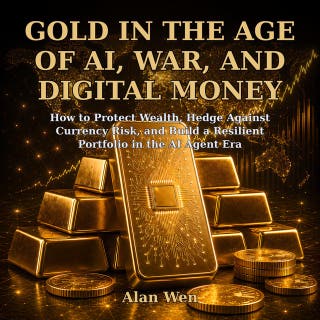 Gold in the Age of AI, War, and Digital Money: How to Protect Wealth, Hedge Against Currency Risk, and Build a Resilient Portfolio in the AI Agent Era