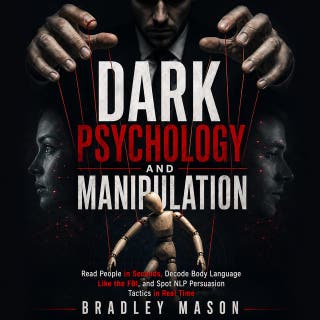 Dark Psychology and Manipulation: Read People in Seconds, Decode Body Language Like the FBI, and Spot NLP Persuasion Tactics in Real Time