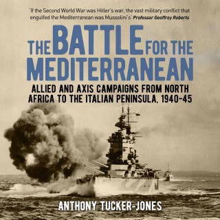 The Battle for the Mediterranean: Allied and Axis Campaigns from North Africa to the Italian Peninsula, 1940-45