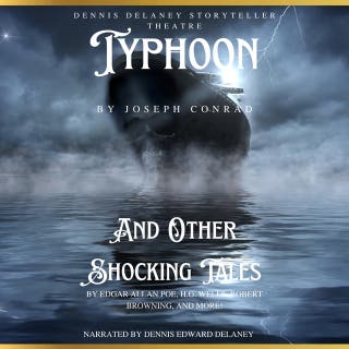 Typhoon By Joseph Conrad And Other Shocking Tales by Edgar allan Poe, H.G. Wells, Robert Browning, and More!: Narrated by Dennis Edward Delaney