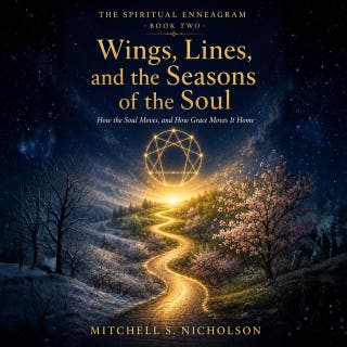 THE SPIRITUAL ENNEAGRAM — Wings, Lines, and the Seasons of the Soul: How the Soul Moves, and How Grace Moves It Home