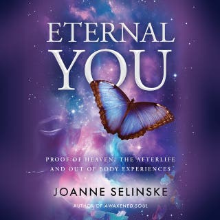 Eternal You: Proof of Heaven, the Afterlife and Out of Body Experiences