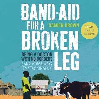 Band-Aid for a Broken Leg: Being a doctor with no borders, and other ways to stay single