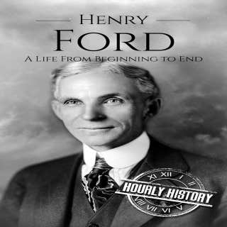 Henry Ford: A Life from Beginning to End