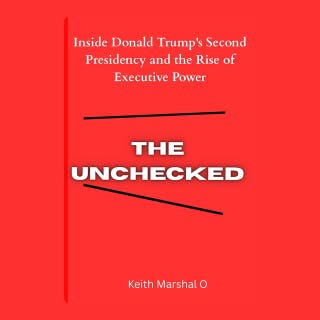 THE UNCHECKED: Inside Donald Trump's Second Presidency and the Rise of Executive Power