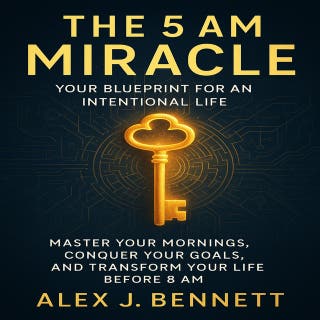 The 5 AM Miracle: Your Blueprint for an Intentional Life. Master Your Mornings, Conquer Your Goals, and Transform Your Life Before 8 AM.