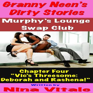 Granny Neen’s Dirty Stories The Murphy’s Lounge Swap Club Chapter Four “Vic’s Threesome: Deborah and Rashena!”
