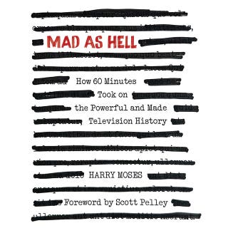 Mad as Hell: How 60 Minutes Took on the Powerful and Made Television History