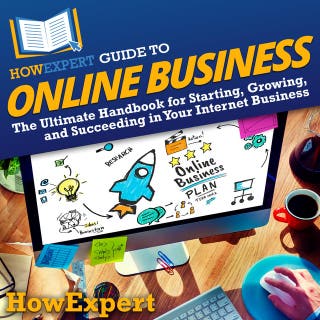 HowExpert Guide to Online Business: The Ultimate Handbook for Starting, Growing, and Succeeding in Your Internet Business