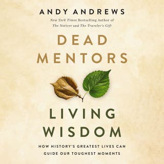 Dead Mentors, Living Wisdom: How History's Greatest Lives Can Guide Our Toughest Moments