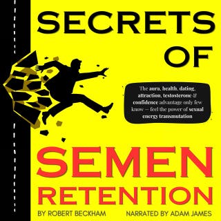 Secrets of Semen Retention: The aura, health, dating, attraction, testosterone & confidence advantage only few know — feel the power of sexual energy transmutation