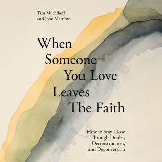When Someone You Love Leaves the Faith: How to Stay Close Through Doubt, Deconstruction, and Deconversion