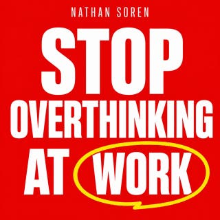 Stop Overthinking at Work: How to Make Decisions Faster, Stop Second-Guessing, and Quiet the Mental Replay