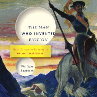 The Man Who Invented Fiction: How Cervantes Ushered in the Modern World