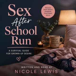 Sex After School Run: A Survival Guide for Grown-Up Desire