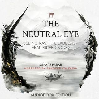 The Neutral Eye: Seeing Past The Labels of Fear, Greed & God