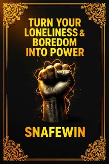 Turn Your Loneliness & Boredom Into Power: Most people waste their alone time.  The few who don't, become unstoppable !