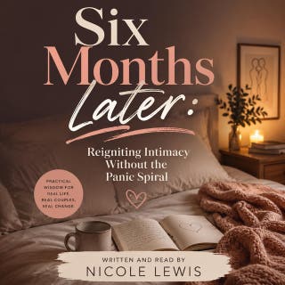 Six Months Later: Reigniting Intimacy Without the Panic Spiral