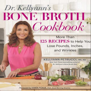Dr. Kellyann's Bone Broth Cookbook: 125 Recipes to Help You Lose Pounds, Inches, and Wrinkles