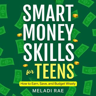 Smart Money Skills for Teens: How to Save, Earn and Budget Wisely: Practical First Job Money Tips for Teens to Manage and Grow Their Income