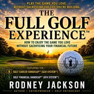 The Full Golf Experience: How to Enjoy the Game You Love Without Sacrificing Your Career Growth and Financial Future