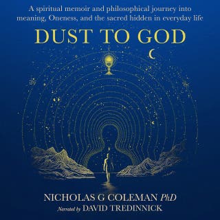 Dust to God: A Spiritual Memoir and Philosophical Journey into Meaning, Oneness, and the Sacred Hidden in Everyday Life