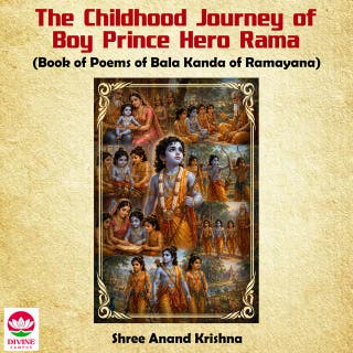 The Childhood Journey of Boy Prince Hero Rama: Book of Poems of Bala Kanda of Ramayana
