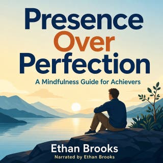 Presence Over Perfection: A Mindfulness Guide for Achievers