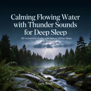 Calming Flowing Water with Thunder Sounds for Deep Sleep: 8D Immersive Audio with Nature White Noise for Deep Relaxation