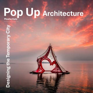 Pop Up Architecture: Designing the Temporary City