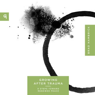 Growing After Trauma: 9 Steps Toward Renewed Peace